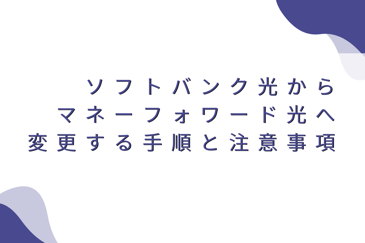 ソフトバンク光からマネーフォワード光へ変更するとおトクなキャンペーンはある？お申込の流れや注意点を解説！